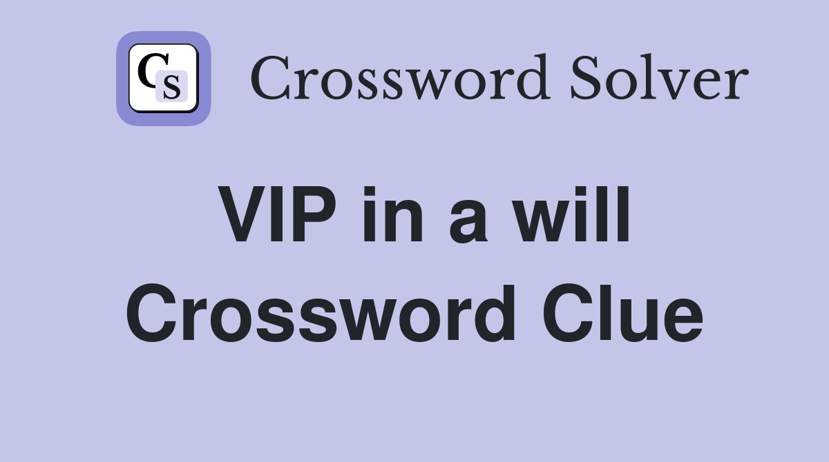 VIP in a will Crossword Clue