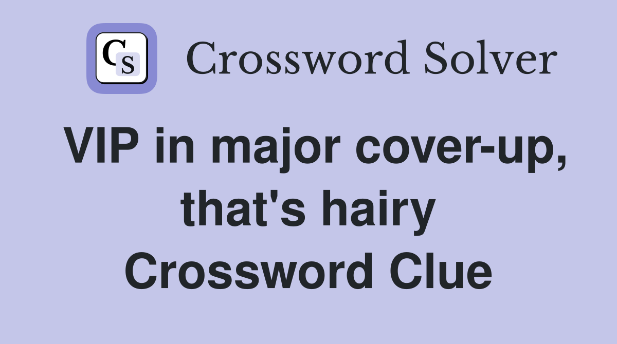 VIP in major cover-up, that's hairy Crossword Clue
