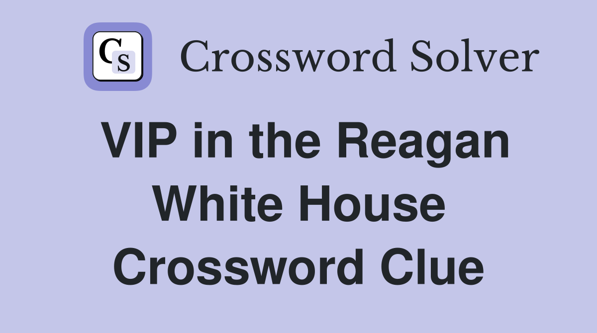 VIP in the Reagan White House Crossword Clue