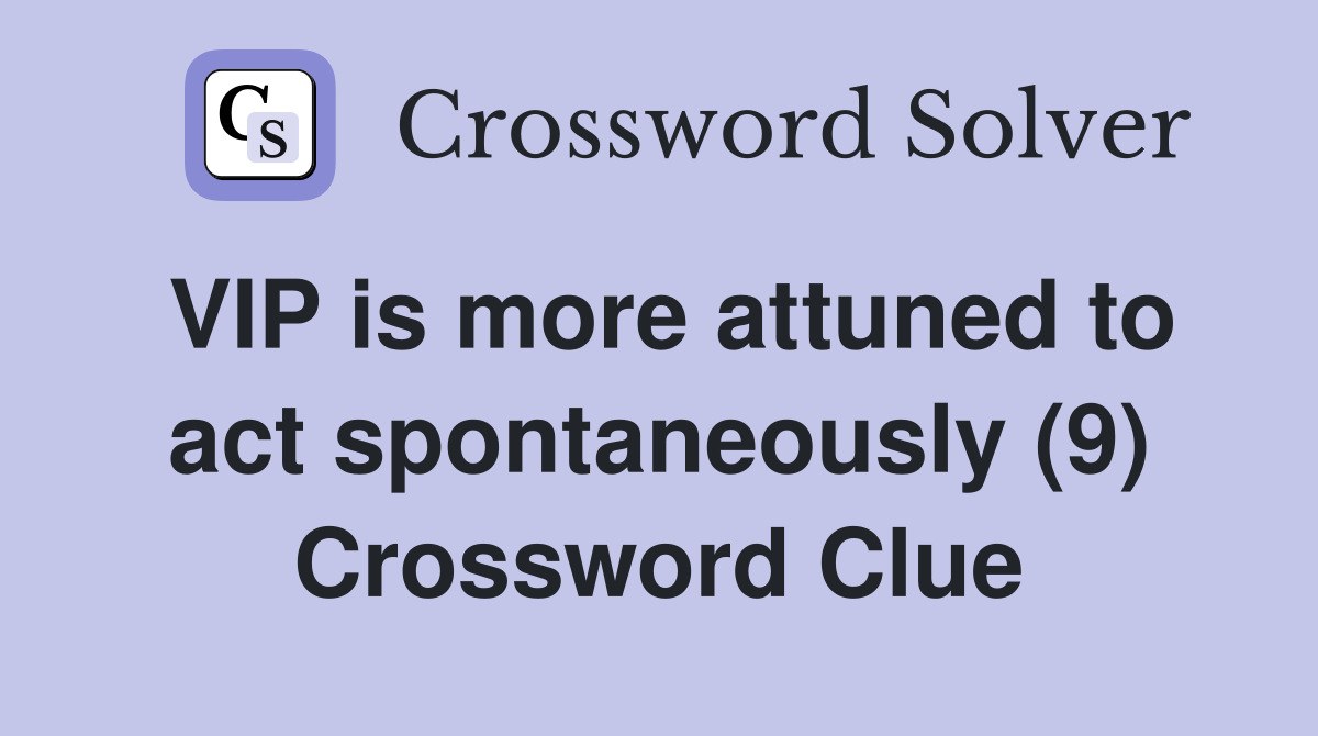 VIP is more attuned to act spontaneously (9) Crossword Clue