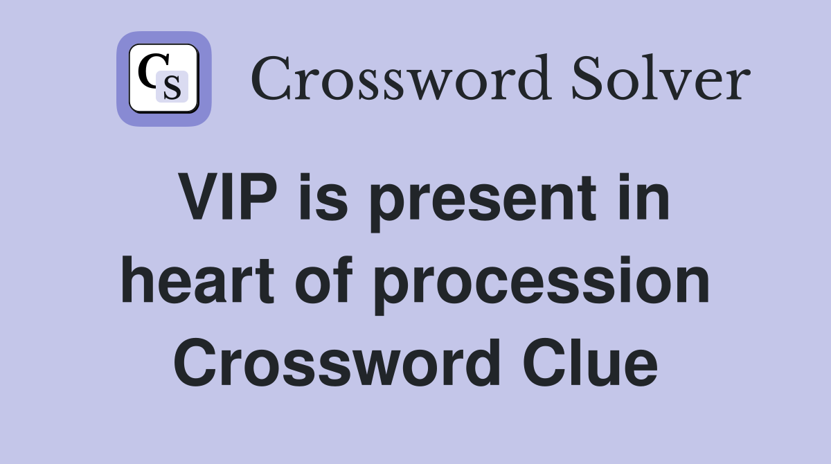 VIP is present in heart of procession Crossword Clue