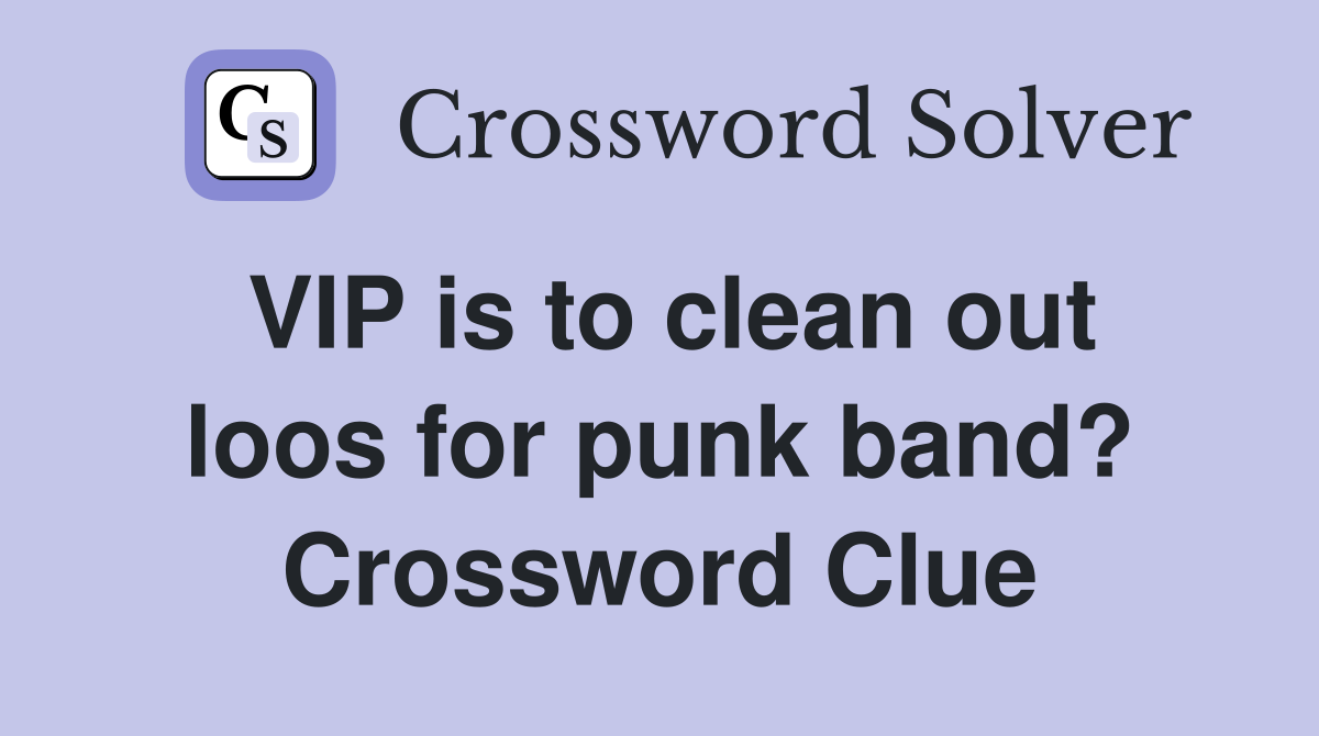 VIP is to clean out loos for punk band? Crossword Clue