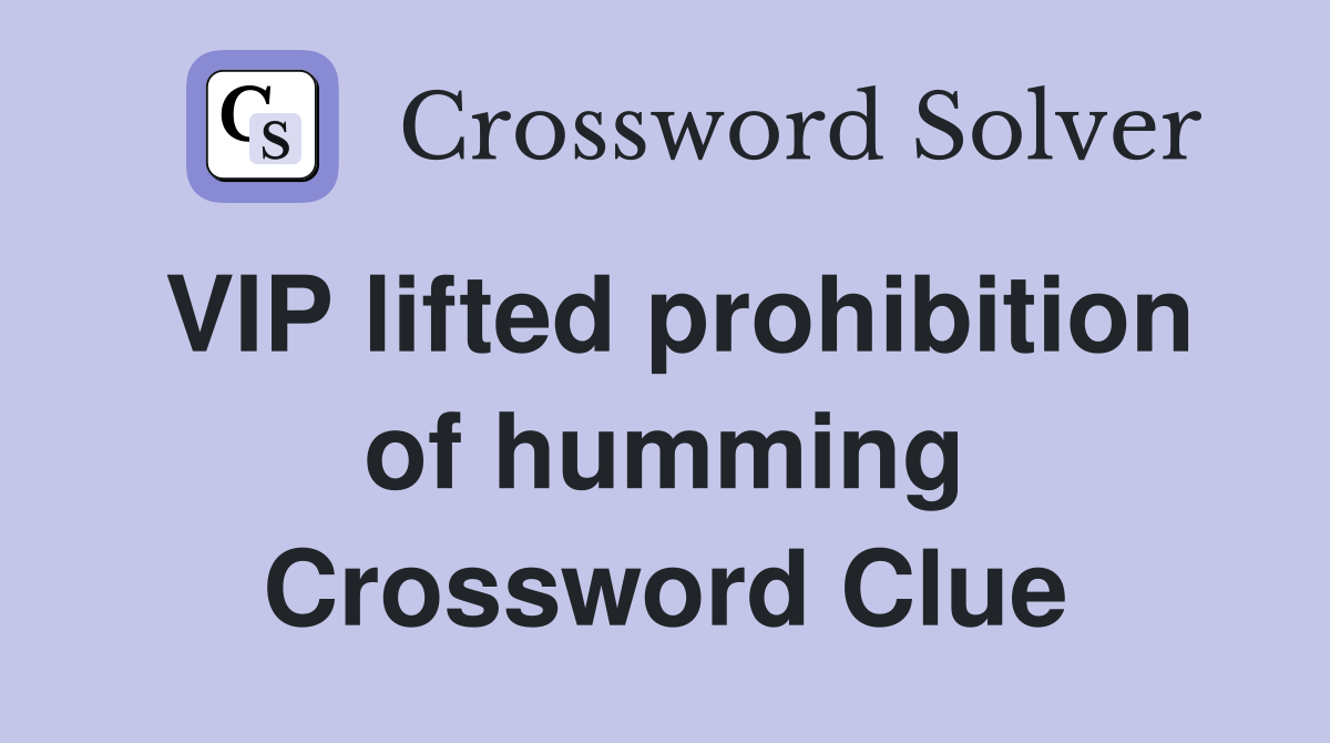 VIP lifted prohibition of humming Crossword Clue
