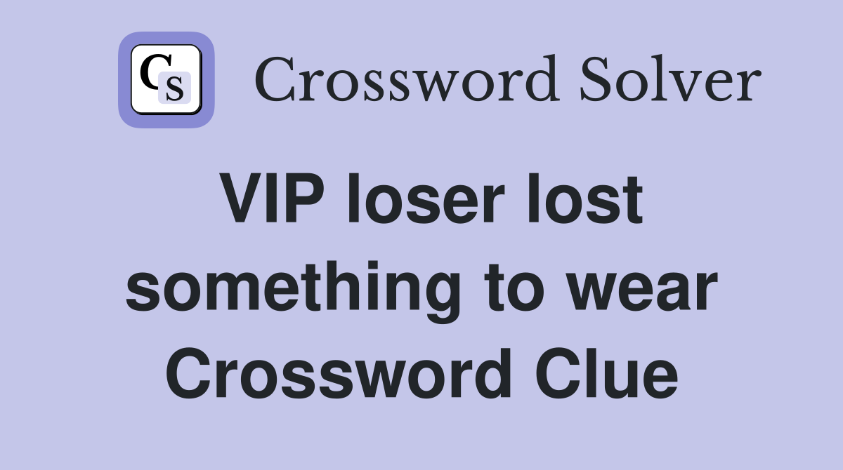 VIP loser lost something to wear Crossword Clue