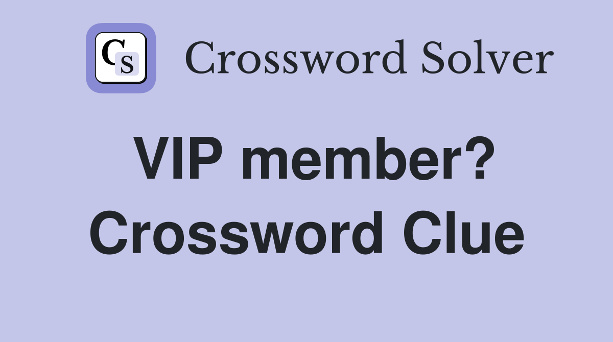 VIP member? Crossword Clue