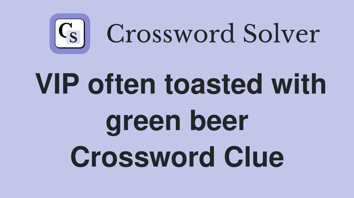 VIP often toasted with green beer Crossword Clue