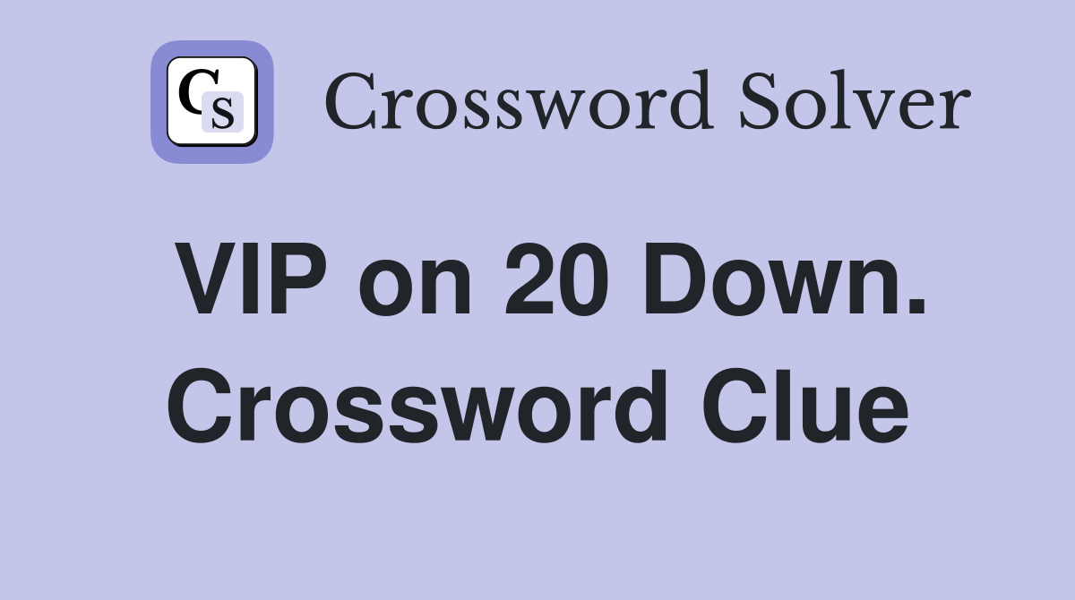 VIP on 20 Down. Crossword Clue