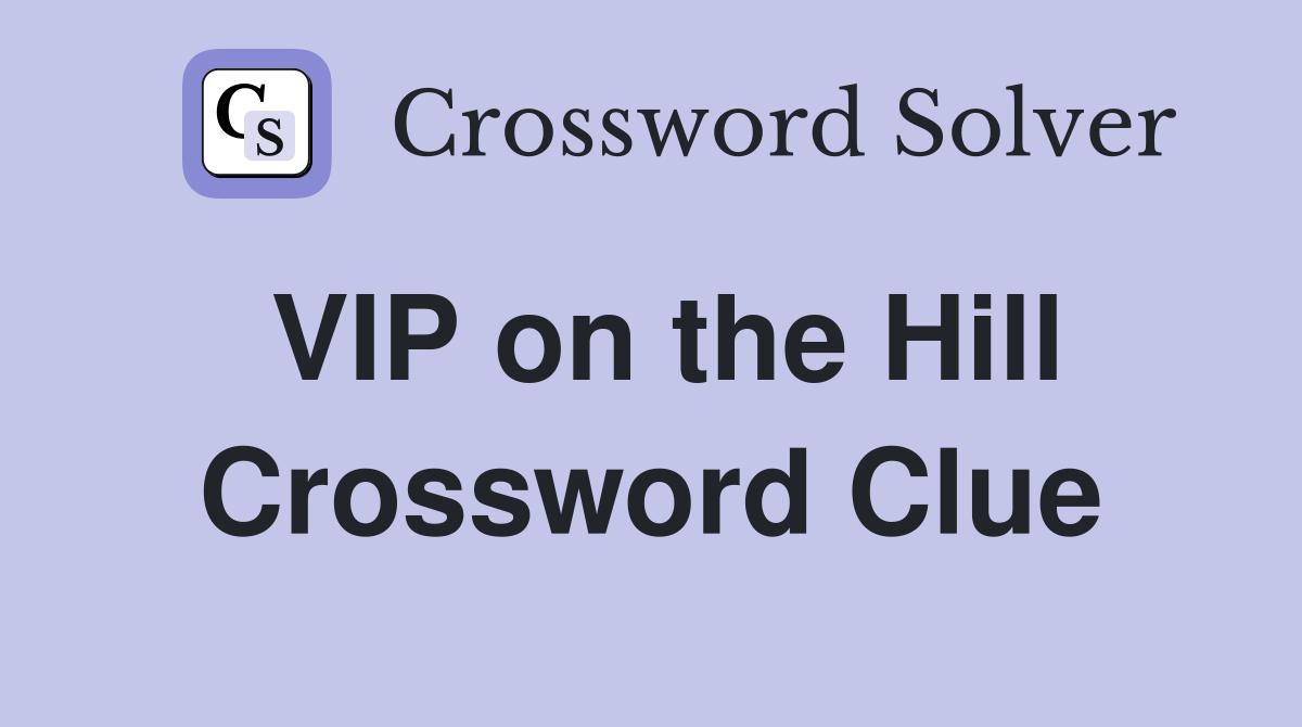 VIP on the Hill Crossword Clue