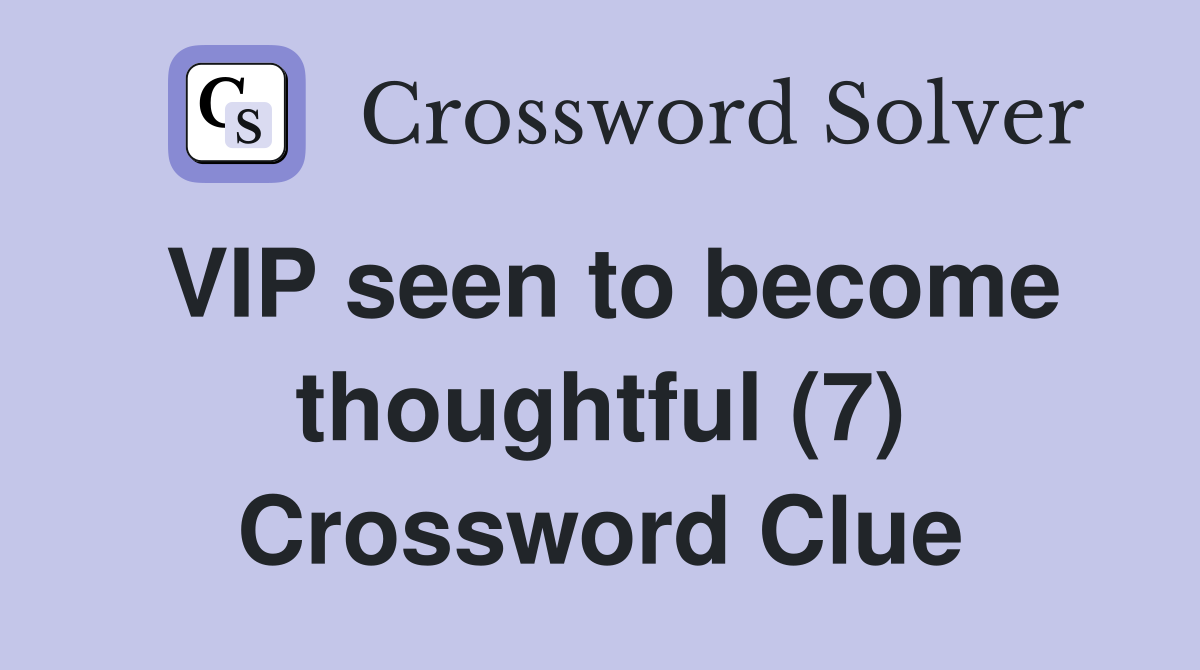 VIP seen to become thoughtful (7) Crossword Clue