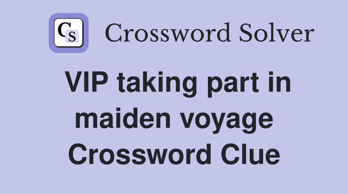 VIP taking part in maiden voyage Crossword Clue