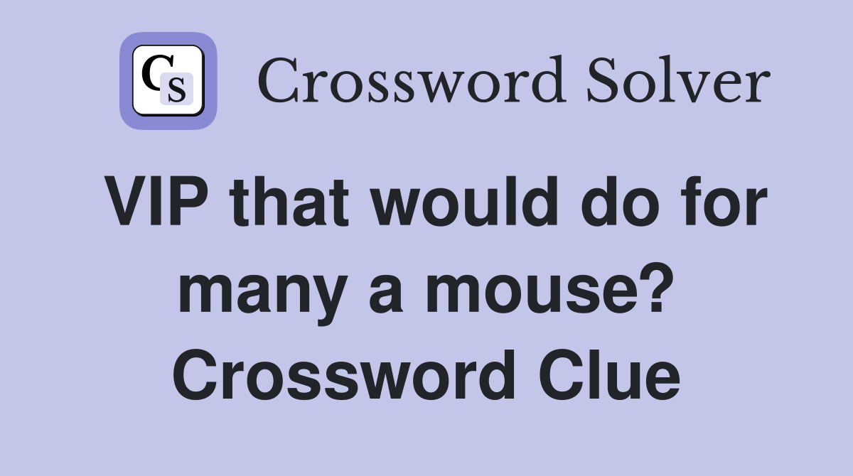 VIP that would do for many a mouse? Crossword Clue