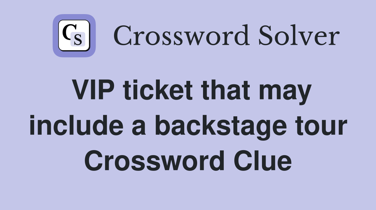 VIP ticket that may include a backstage tour Crossword Clue