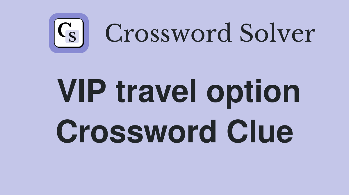 VIP travel option Crossword Clue