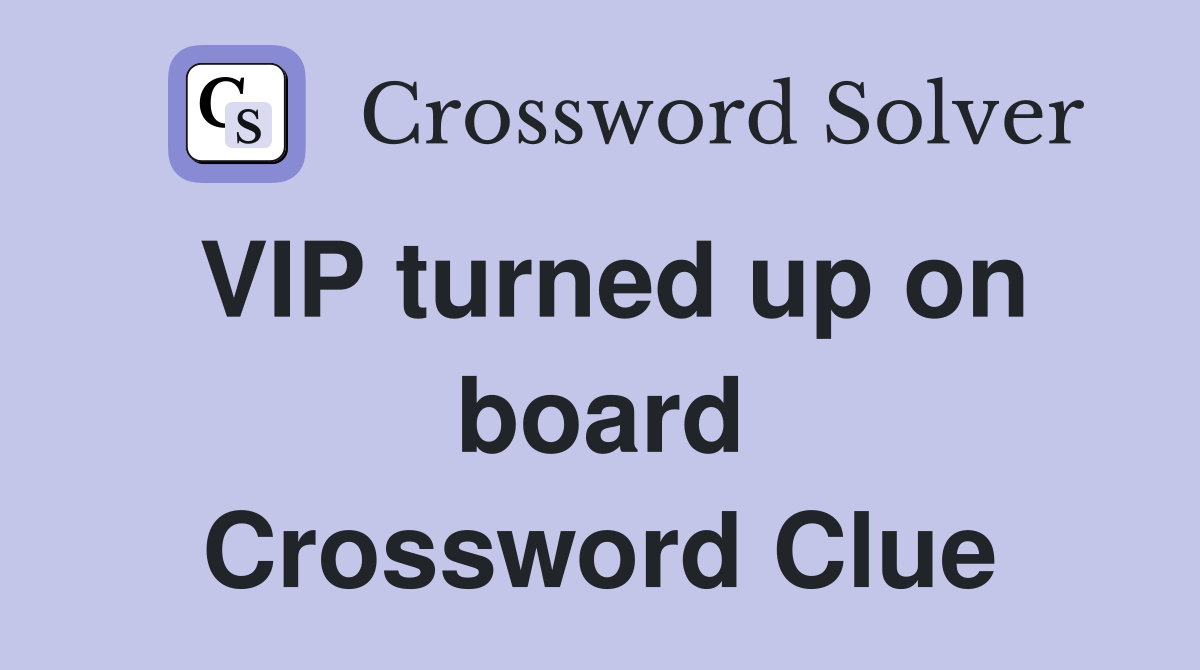 VIP turned up on board Crossword Clue