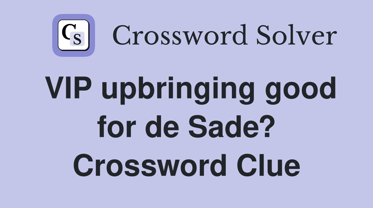 VIP upbringing good for de Sade? Crossword Clue
