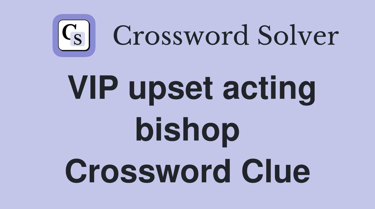 VIP upset acting bishop Crossword Clue