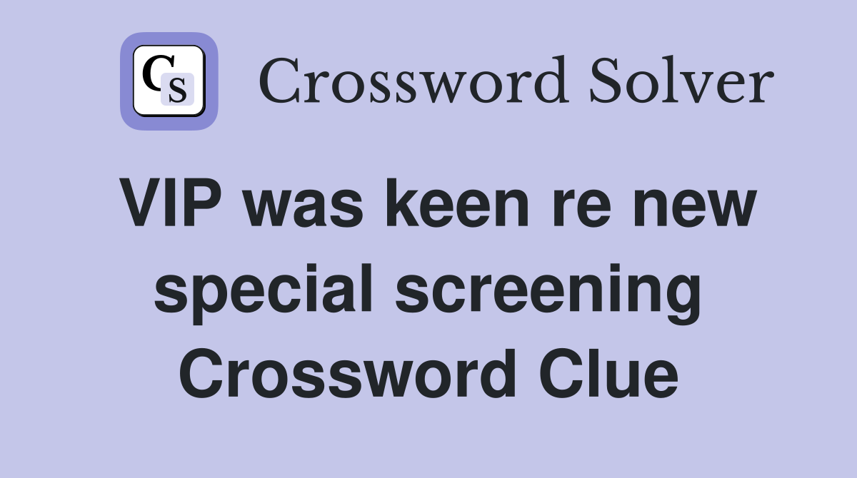 VIP was keen re new special screening Crossword Clue