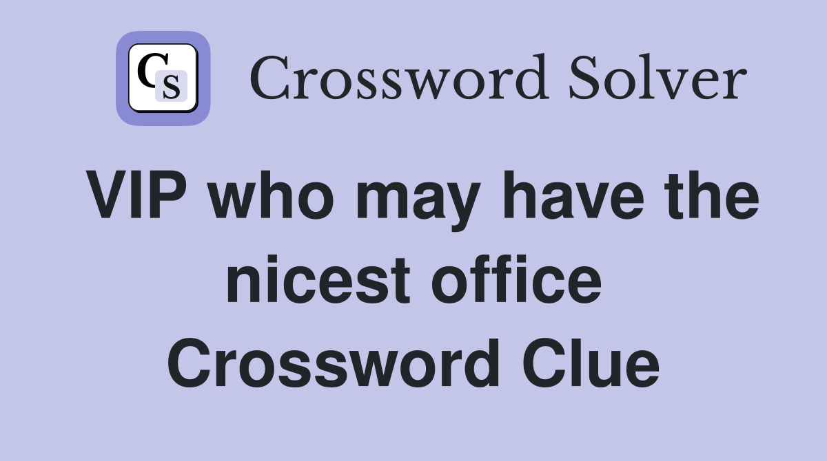 VIP who may have the nicest office Crossword Clue