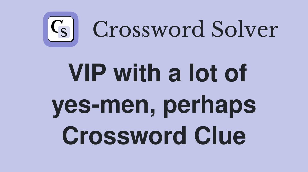VIP with a lot of yes-men, perhaps Crossword Clue