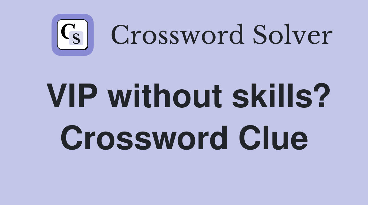 VIP without skills? Crossword Clue