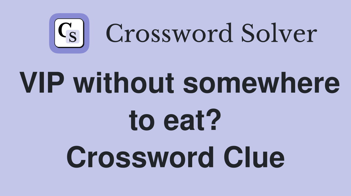 VIP without somewhere to eat? Crossword Clue