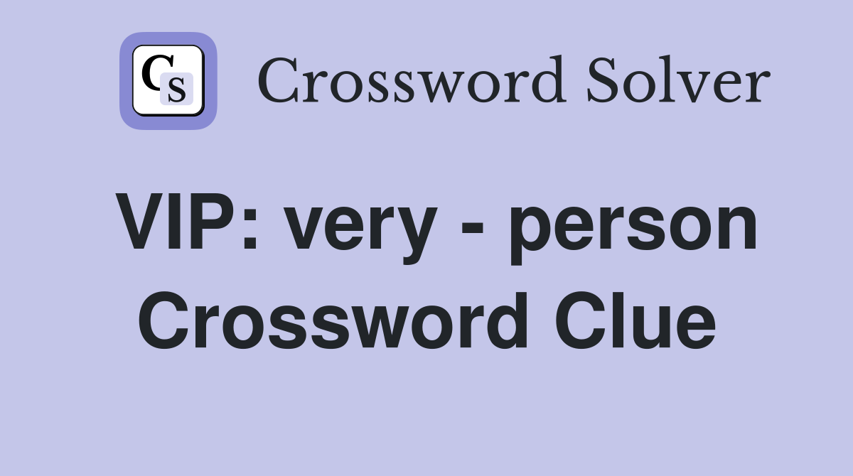 VIP: very - person Crossword Clue