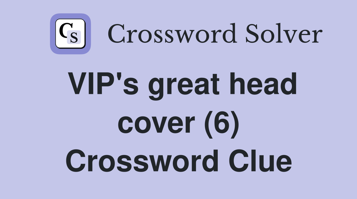VIP's great head cover (6) Crossword Clue