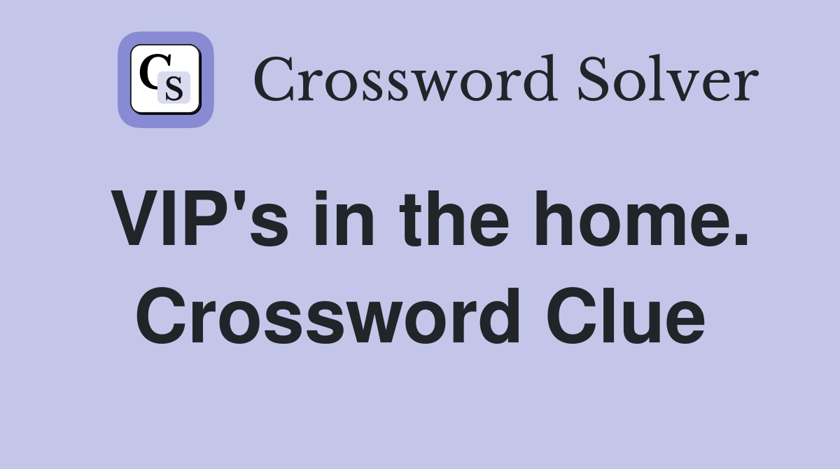 VIP's in the home. Crossword Clue