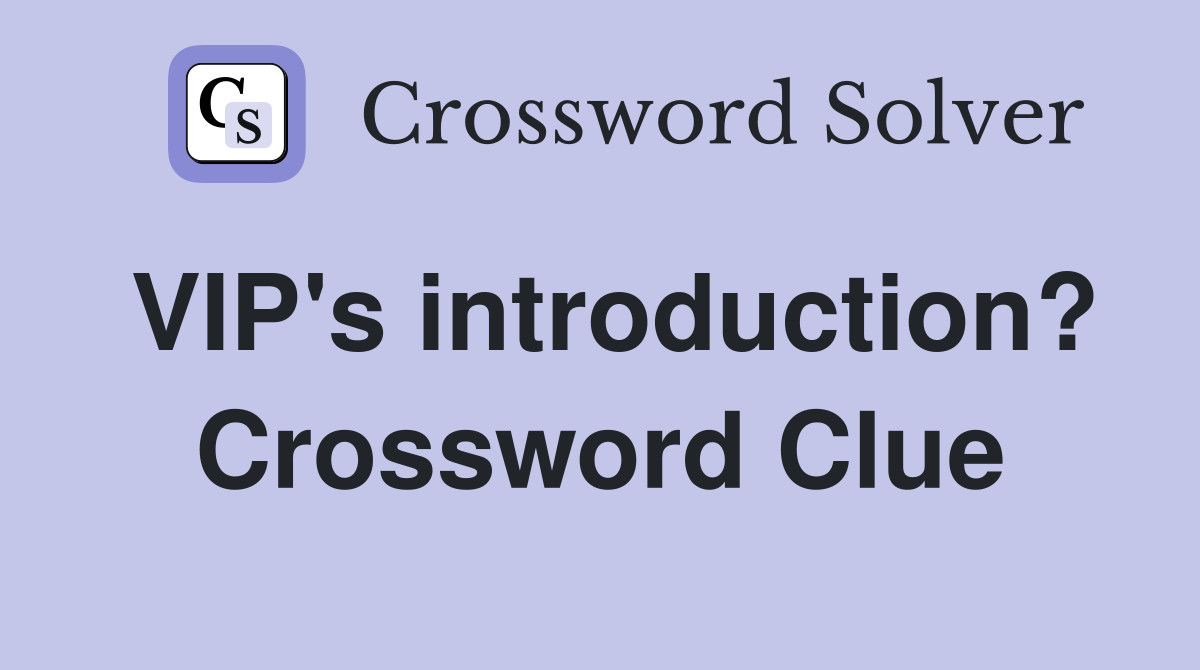 VIP's introduction? Crossword Clue