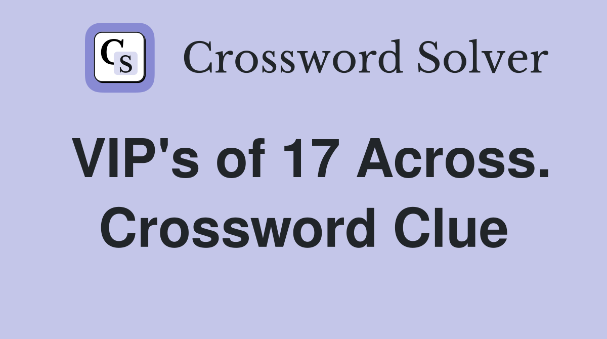 VIP's of 17 Across. Crossword Clue