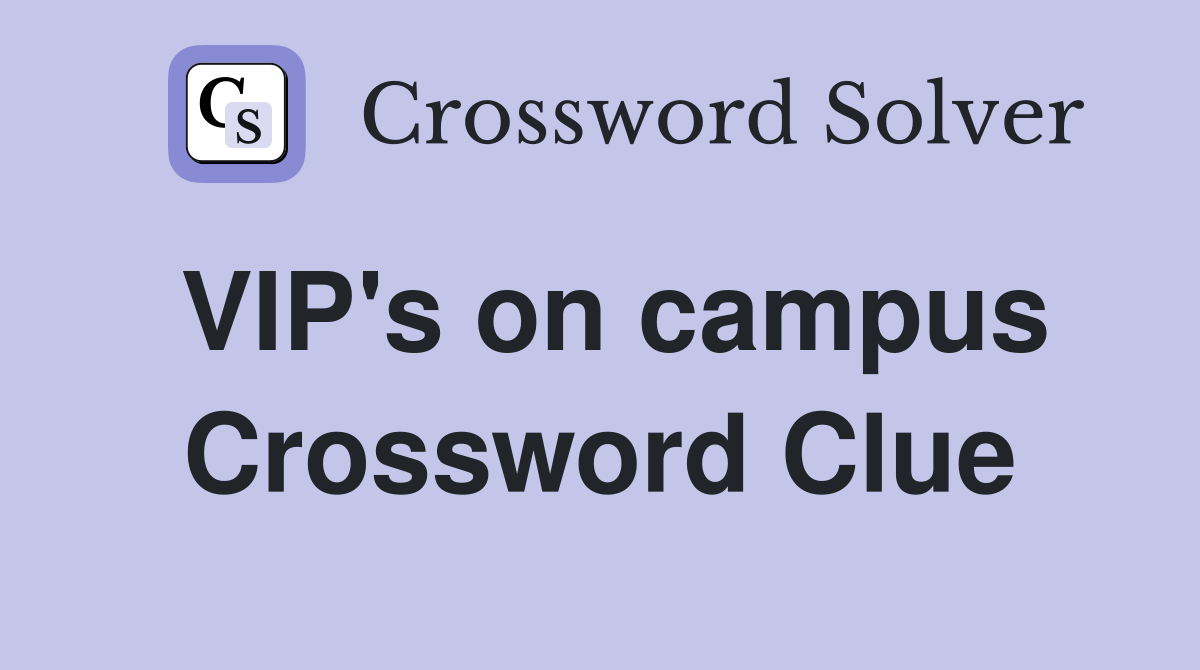 VIP's on campus Crossword Clue