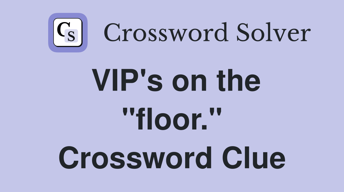 VIP's on the "floor." Crossword Clue