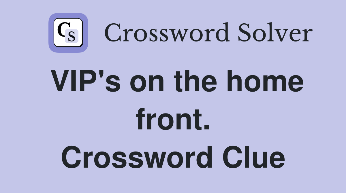 VIP's on the home front. Crossword Clue