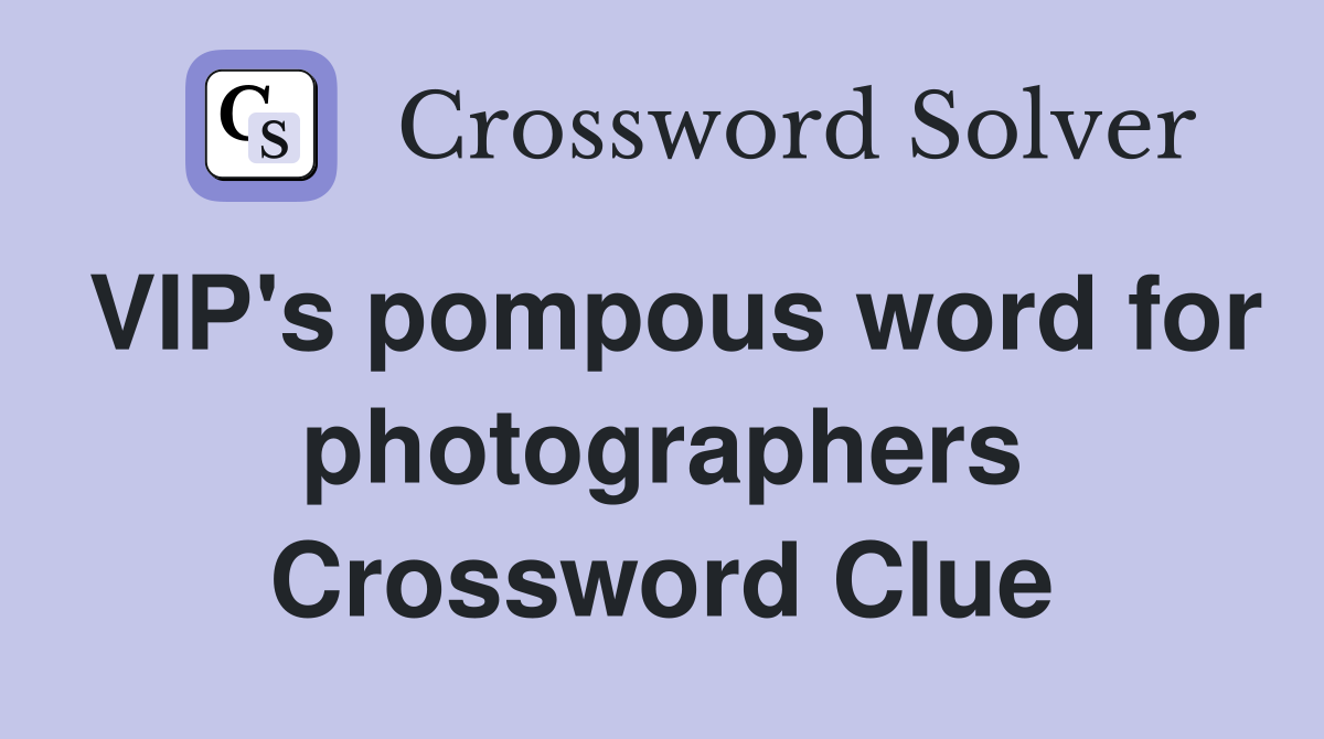 VIP's pompous word for photographers Crossword Clue