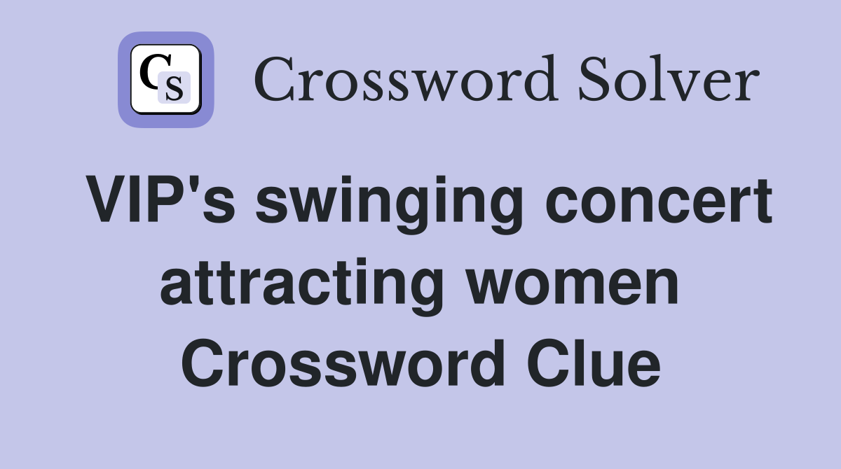 VIP's swinging concert attracting women Crossword Clue