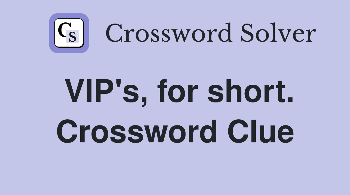 VIP's, for short. Crossword Clue