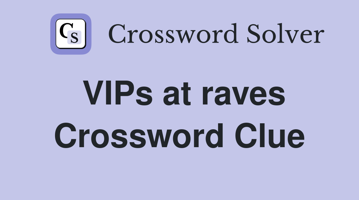 VIPs at raves Crossword Clue