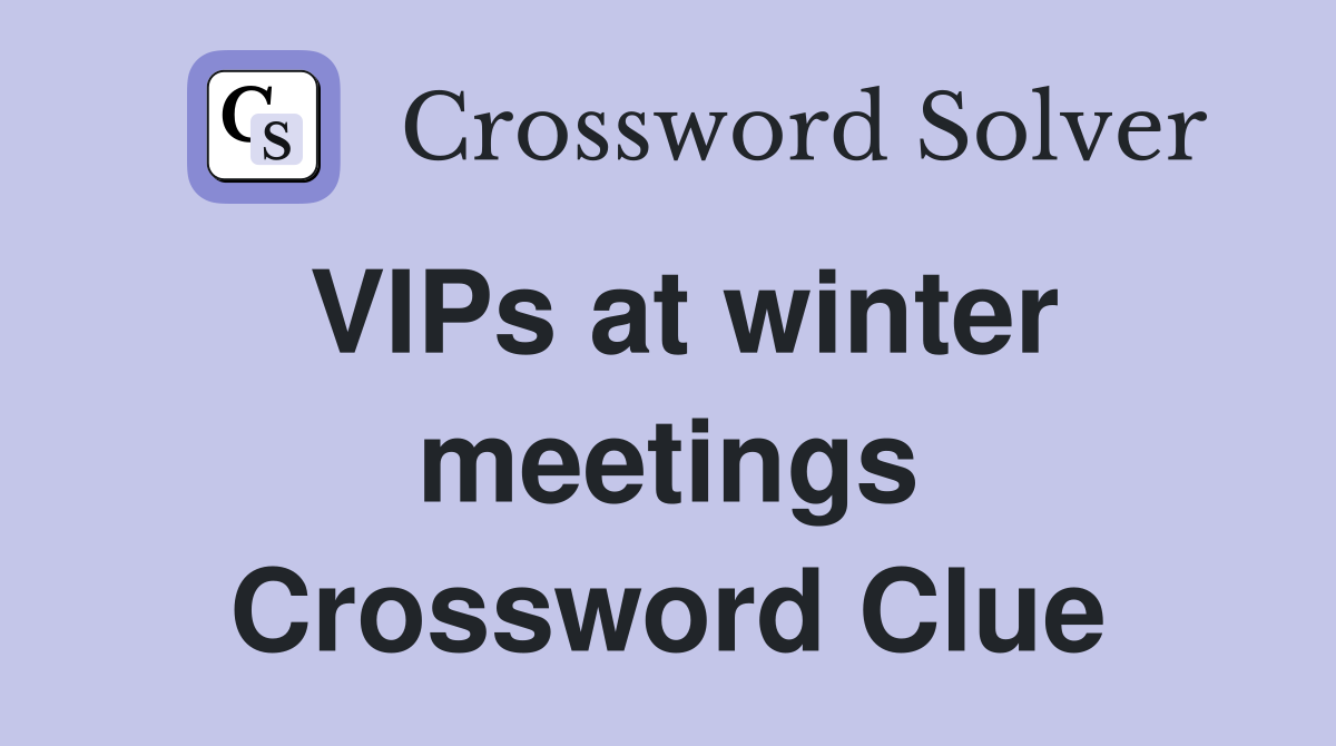 VIPs at winter meetings Crossword Clue
