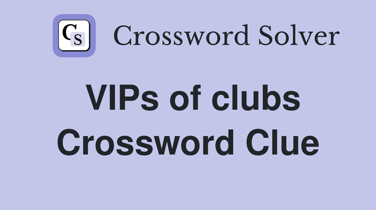 VIPs of clubs Crossword Clue
