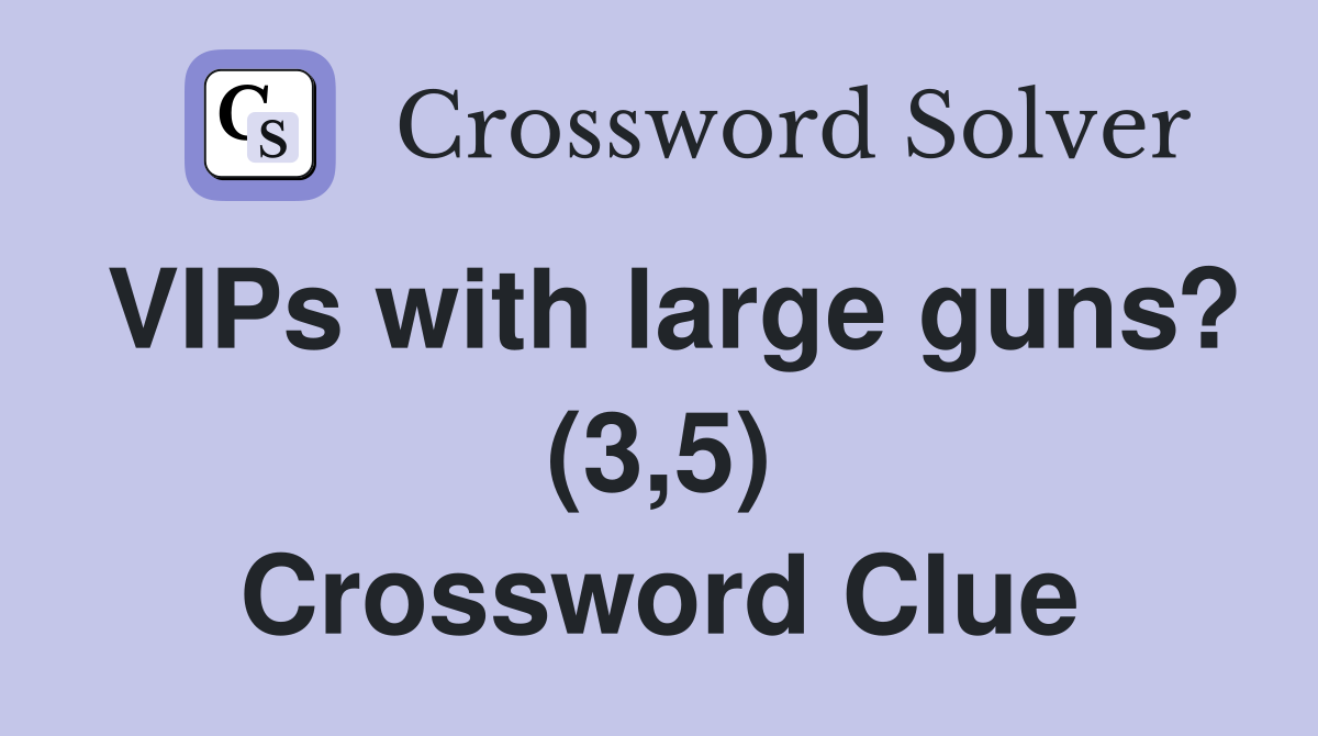 VIPs with large guns? (3,5) Crossword Clue