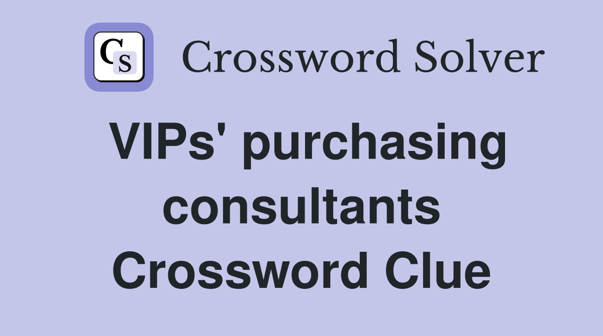 VIPs' purchasing consultants Crossword Clue