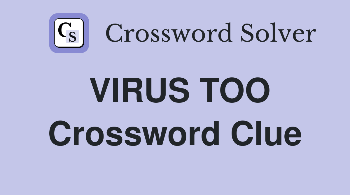 VIRUS TOO Crossword Clue
