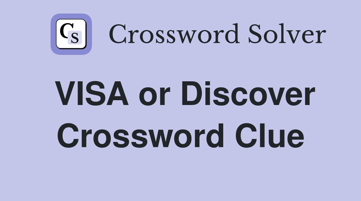 VISA or Discover Crossword Clue