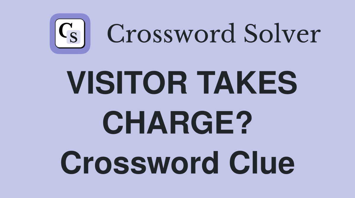 VISITOR TAKES CHARGE? Crossword Clue