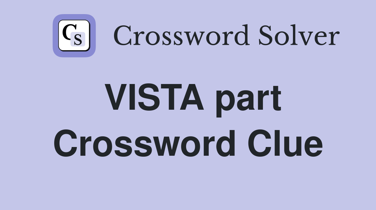 VISTA part Crossword Clue