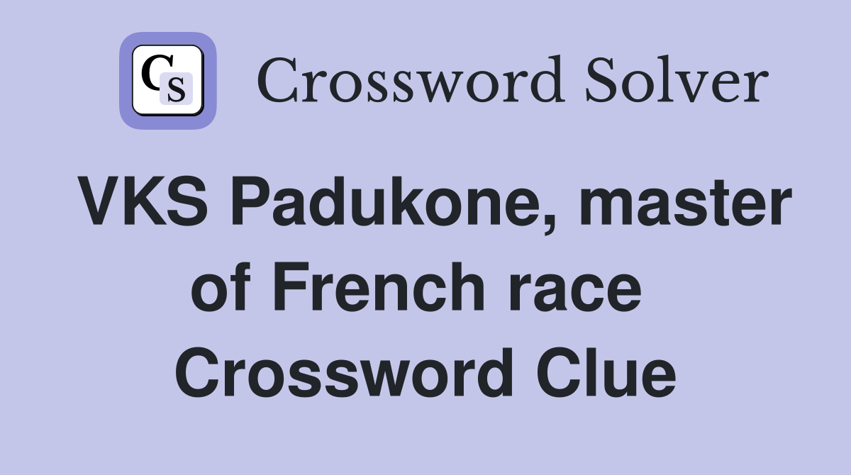 VKS Padukone, master of French race  Crossword Clue