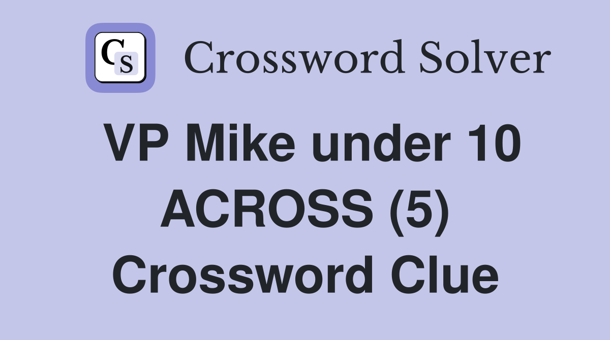 VP Mike under 10 ACROSS (5) Crossword Clue