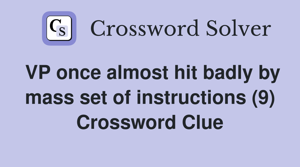VP once almost hit badly by mass set of instructions (9) Crossword Clue