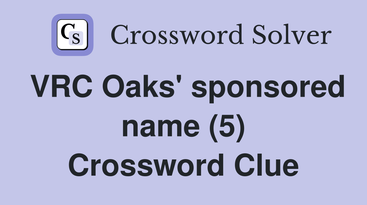VRC Oaks' sponsored name (5) Crossword Clue