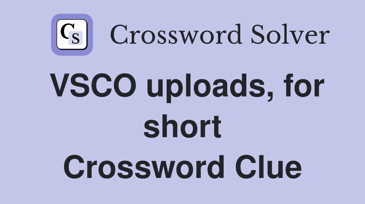VSCO uploads, for short Crossword Clue